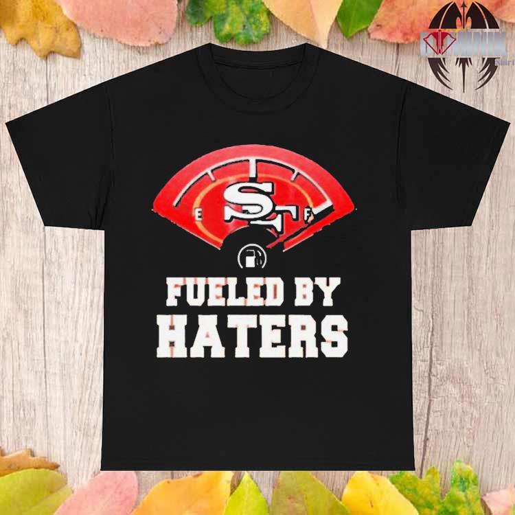 Official San francisco 49ers fueled by haters T-shirt, hoodie, tank top,  sweater and long sleeve t-shirt