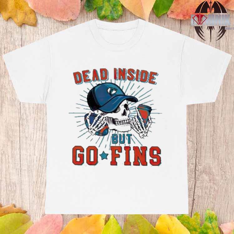 Dead Inside But Go Fins Miami Dolphins Shirt, hoodie, sweater, long sleeve  and tank top