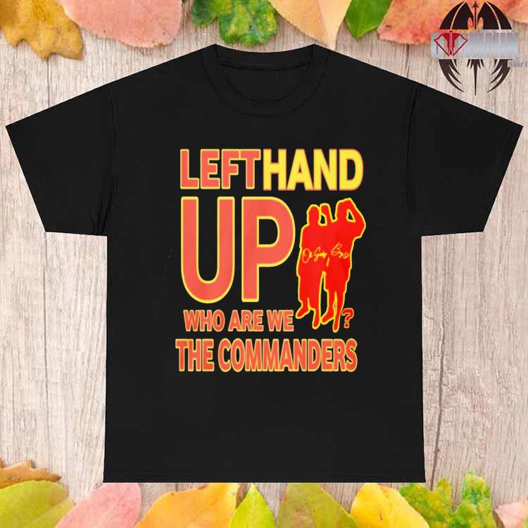 Left Hand Up Who Are We The Commanders T-Shirt, hoodie, sweater