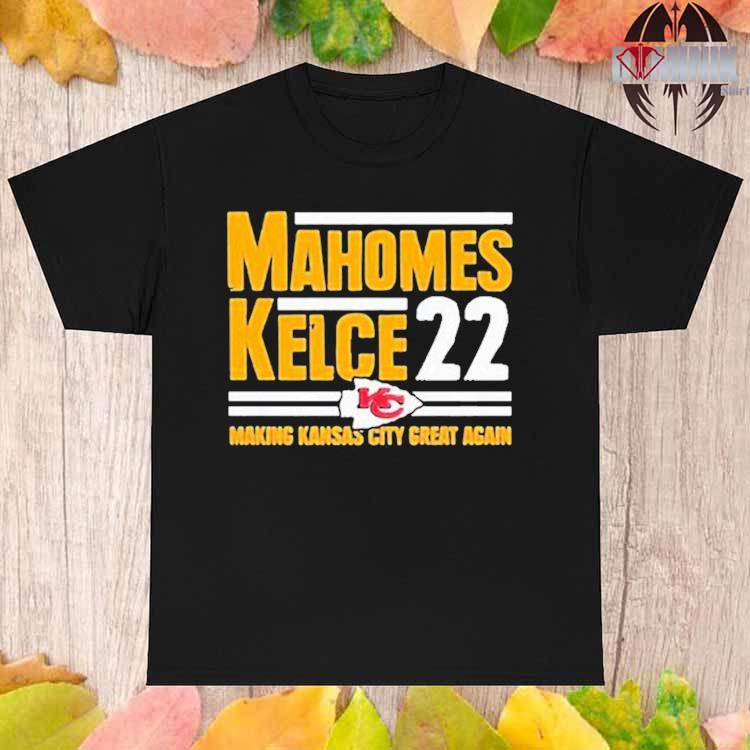 Mahomes kelce 22 making Kansas city great again shirt, hoodie, sweater,  long sleeve and tank top