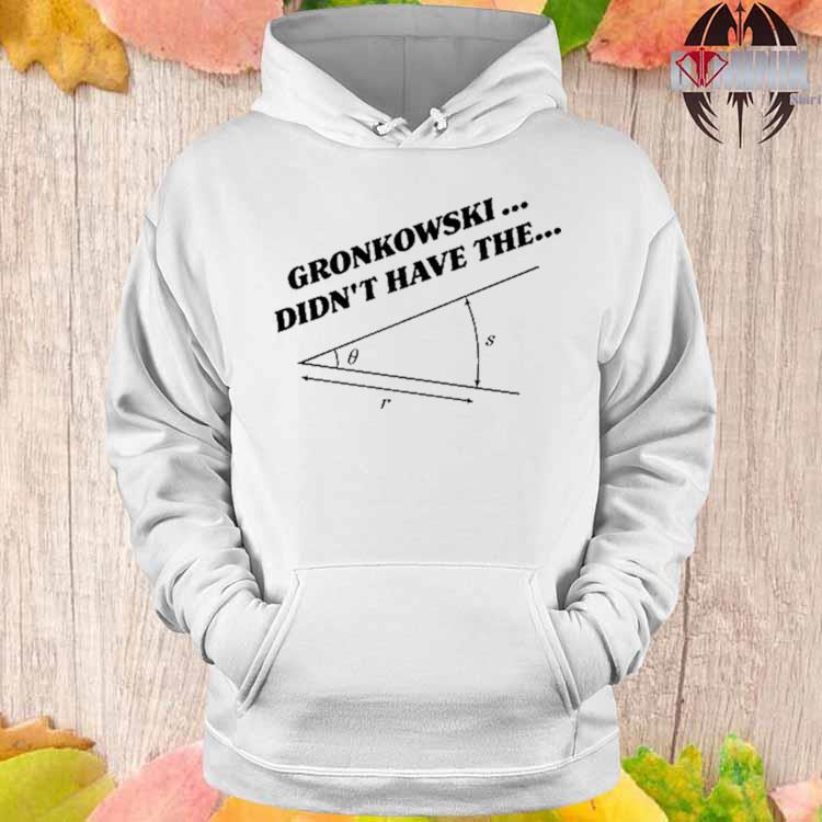 Official gronkowski Didn't Have The Angle Shirt, hoodie, sweater