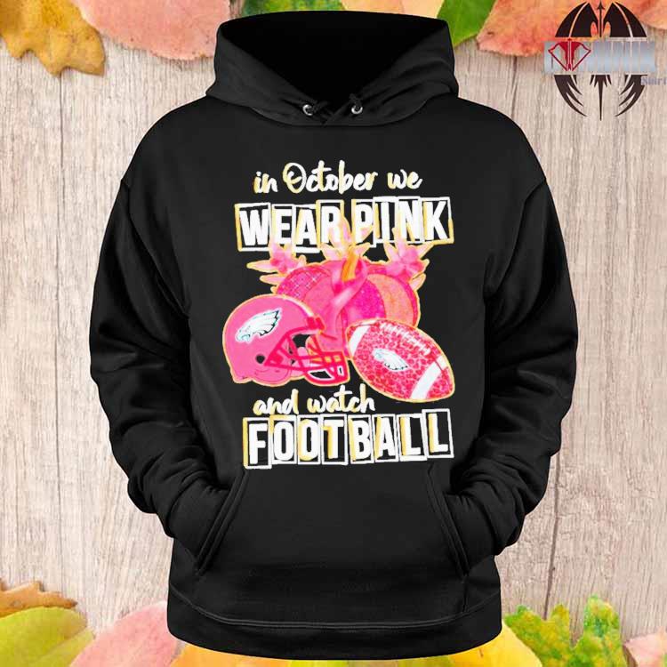 In October we wear pink and watch Philadelphia Eagles breast cancer shirt,  hoodie, sweater, long sleeve and tank top