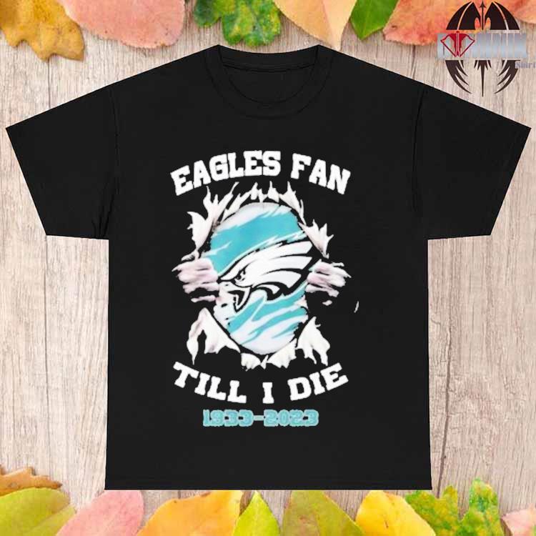 Philadelphia Eagles Fan Till I Die 1933-2023 shirt, hoodie, sweater, long  sleeve and tank top