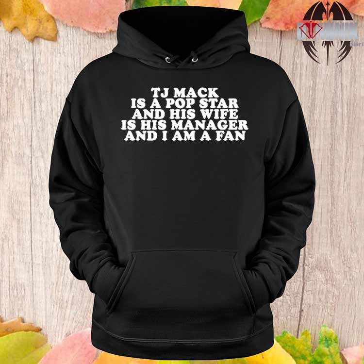 Brian Jordan Alvarez Tj Mack Is A Pop Star And His Wife Is His Manager And  I Am A Fan Shirt, hoodie, sweater, long sleeve and tank top